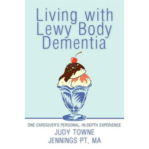 Living with Lewy Body Dementia: One Caregiver's Personal, In-Depth Experience (Paperback)