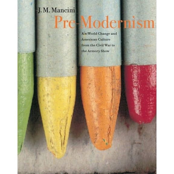 Pre-Modernism: Art-World Change and American Culture from the Civil War to the Armory Show, (Hardcover)