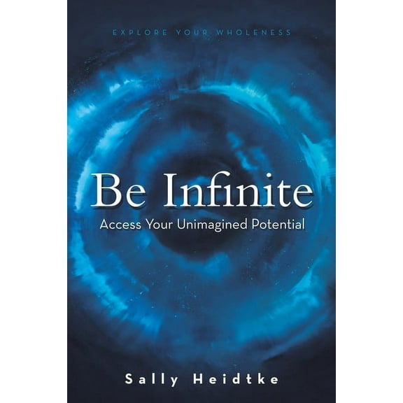 Be Infinite: Access Your Unimagined Potential, (Paperback)