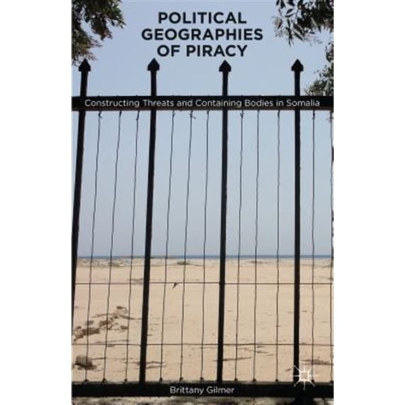 Pre-Owned Political Geographies of Piracy: Constructing Threats and Containing Bodies in Somalia (Hardcover)