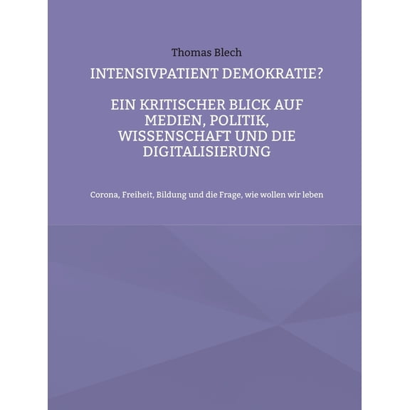 Intensivpatient Demokratie?: Ein kritischer Blick auf Medien, Politik, Wissenschaft und Digitalisierung, (Paperback)