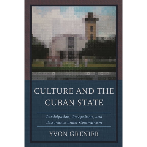 Culture and the Cuban State: Participation, Recognition, and Dissonance Under Communism, (Hardcover)