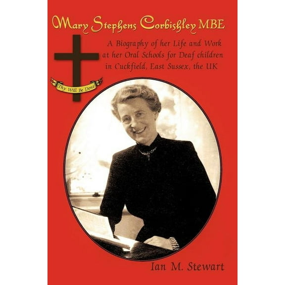 Mary Stephens Corbishley MBE : A Biography of Her Life and Work at Her Oral Schools for Deaf Children in Cuckfield, East Sussex, the UK (Paperback)