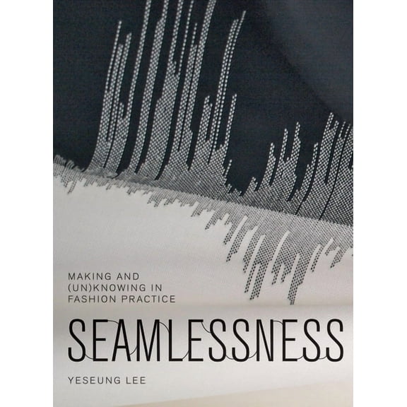 Seamlessness : Making and (Un)Knowing in Fashion Practice (Paperback)