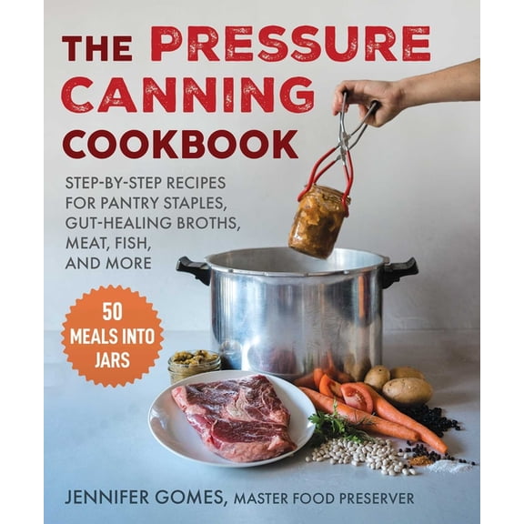 Pressure Canning Cookbook: Step-By-Step Recipes for Pantry Staples, Gut-Healing Broths, Meat, Fish, and More, (Hardcover)