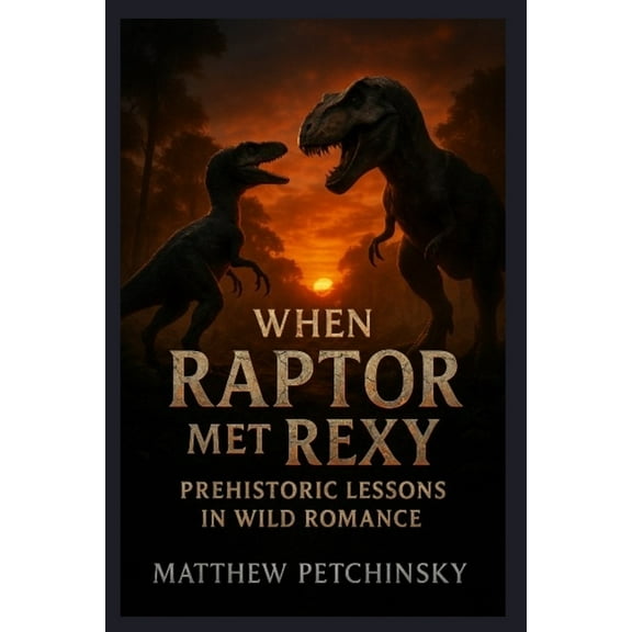 Apophis Love When Raptor Met Rexy: Prehistoric Lessons in Wild Romance, (Paperback)