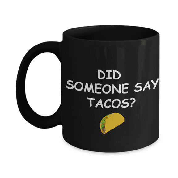 Gifts for Tacos Lovers - Did Someone Say Tacos ? Funny Quote Black Coffee Mug 11 oz