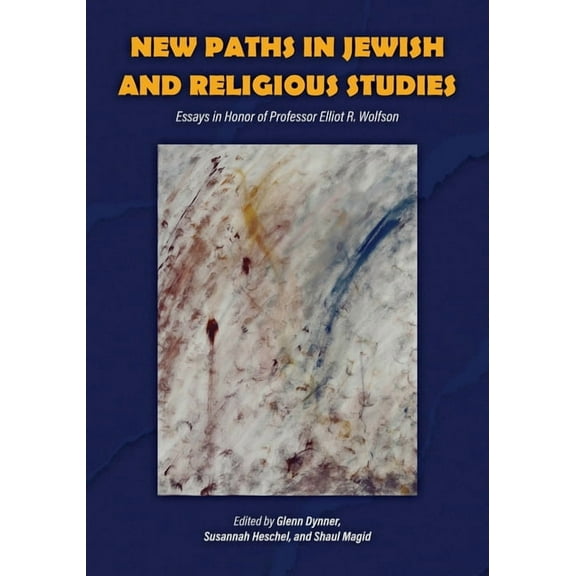 New Paths in Jewish and Religious Studies: Essays in Honor of Professor Elliot R. Wolfson, (Paperback)