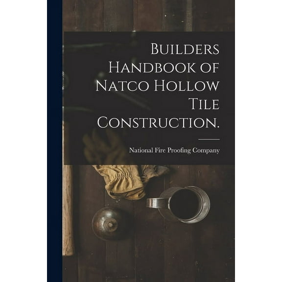 Builders Handbook of Natco Hollow Tile Construction. (Paperback) by National Fire Proofing Company (Creator)