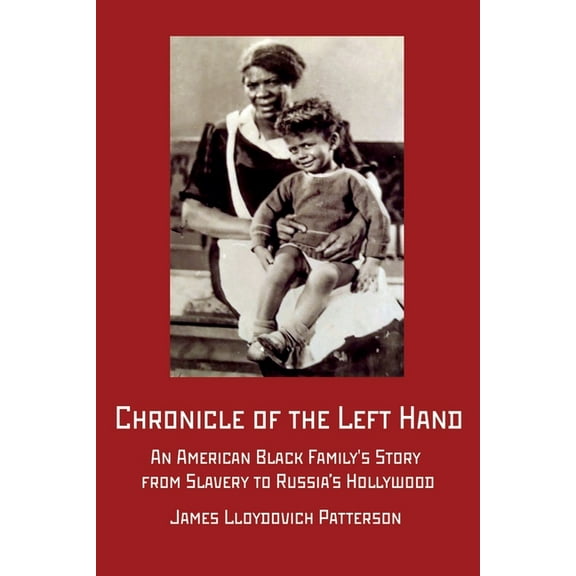 Chronicle of the Left Hand: An American Black Family's Story from Slavery to Russia's Hollywood, (Paperback)