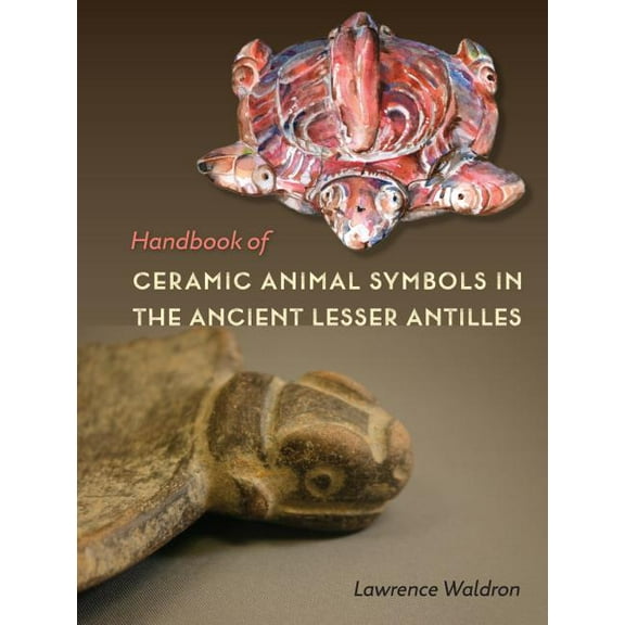 Florida Museum of Natural History: Ripley P. Bullen: Handbook of Ceramic Animal Symbols in the Ancient Lesser Antilles (Hardcover)