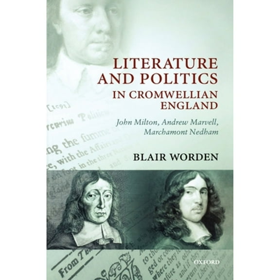 Pre-Owned Literature and Politics in Cromwellian England: John Milton, Andrew Marvell, Marchamont Nedham (Paperback) by Dr. Blair Worden