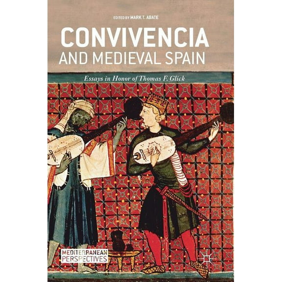 Mediterranean Perspectives Convivencia and Medieval Spain: Essays in Honor of Thomas F. Glick, (Hardcover)