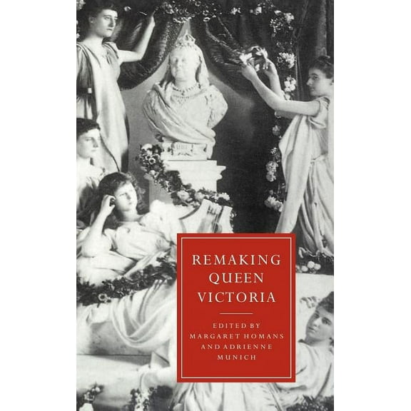 Cambridge Studies in Nineteenth-Century  Remaking Queen Victoria, Book 10, (Hardcover)