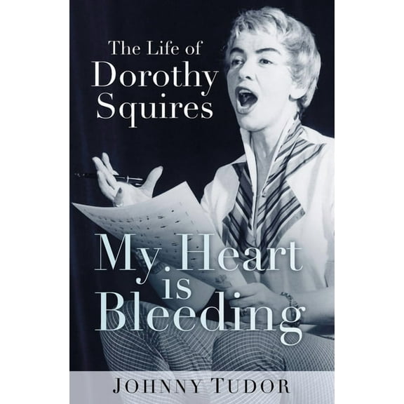 My Heart Is Bleeding : The Life of Dorothy Squires (Paperback)