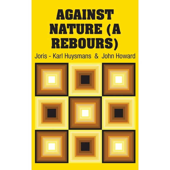 Against Nature (A Rebours) (Hardcover) by Joris - Karl Huysmans, John Howard