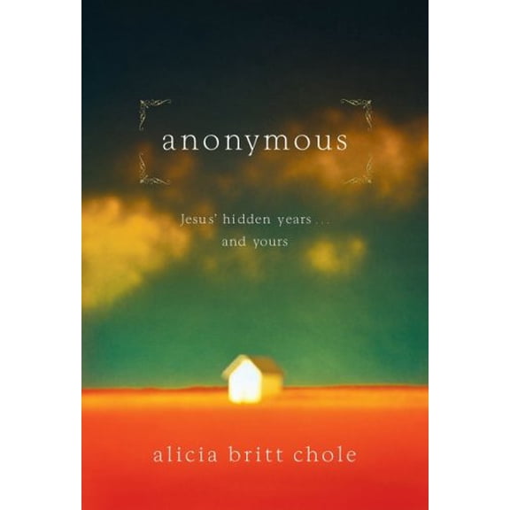 Anonymous: Jesus' Hidden Years... and Yours (Hardcover) by Alicia Britt Chole
