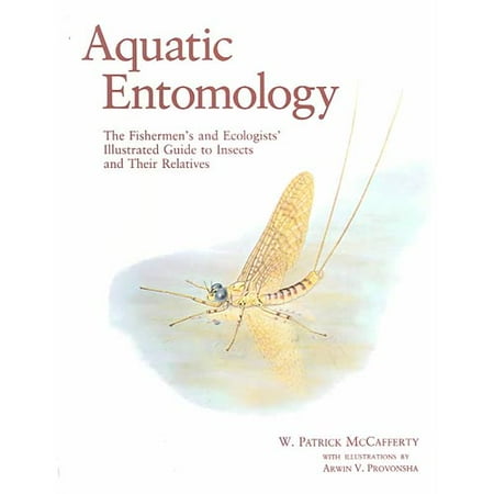 Aquatic Entomology: The Fishermen's Guide and Ecologists' Illustrated Guide to Insects and Their Relatives