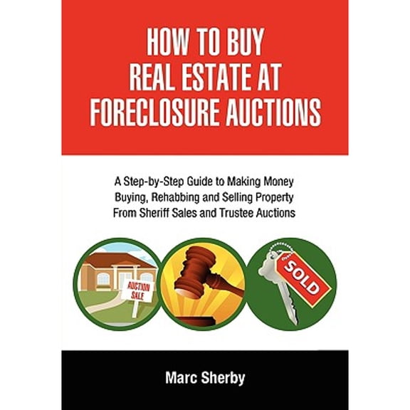Pre-Owned How to Buy Real Estate at Foreclosure Auctions: A Step-By-Step Guide to Making Money Buying, Rehabbing and Selling Property from Sheriff Sales and Tru (Paperback) 1425176526 9781425176525