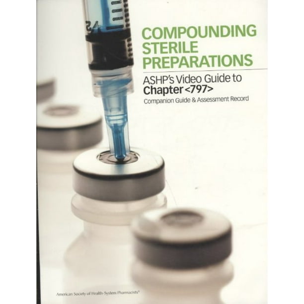 Compounding Sterile Preparations: Ashp #39 s Video Guide to Chapter