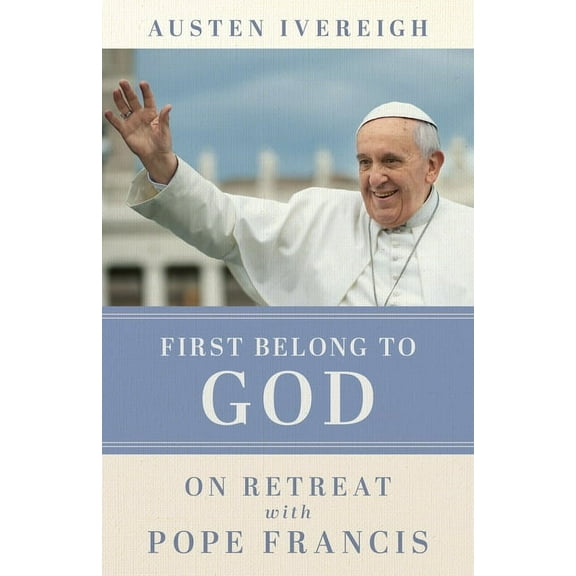 First Belong to God: On Retreat with Pope Francis, (Paperback)