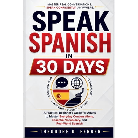 Speak Spanish in 30 Days: A Practical Beginner s Guide for Adults to Master Everyday Conversations Essential Vocabulary (Paperback)