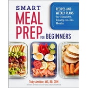 Smart Meal Prep for Beginners: Recipes and Weekly Plans for Healthy, Ready-To-Go Meals, (Paperback)