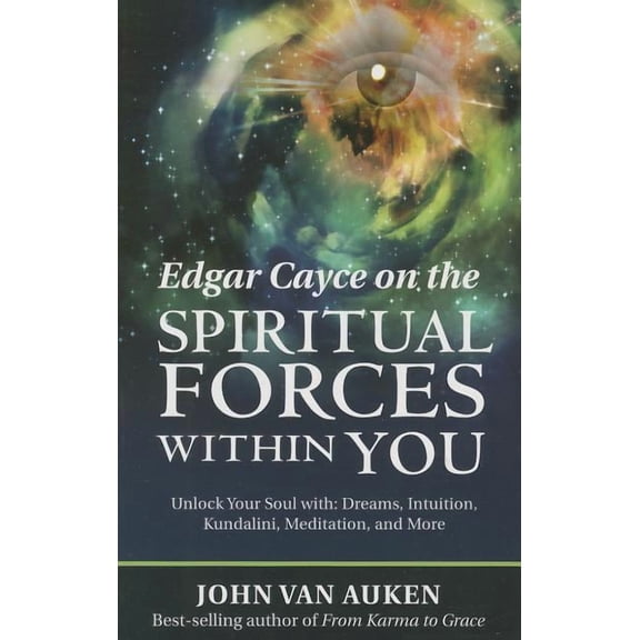 Edgar Cayce on the Spiritual Forces Within You: Unlock Your Soul With: Dreams, Intuition, Kundalini, and Meditation, (Paperback)