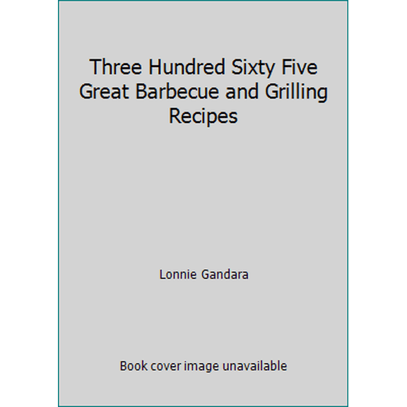 Pre-Owned Three Hundred Sixty Five Great Barbecue and Grilling Recipes (Hardcover) 0060162953 9780060162955