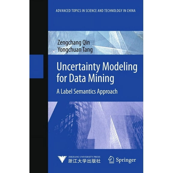 Advanced Topics in Science and Technolog Uncertainty Modeling for Data Mining: A Label Semantics Approach, (Hardcover)