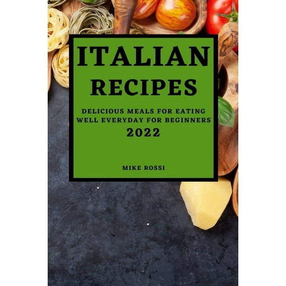 Italian Recipes 2022: Delicious Meals for Eating Well Everyday for Beginners, (Paperback)