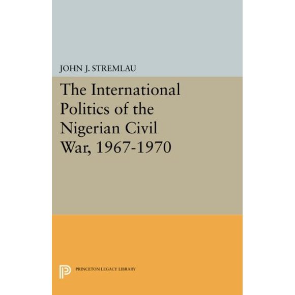 The International Politics of the Nigerian Civil War, 1967-1970 (Princeton Legacy Library)