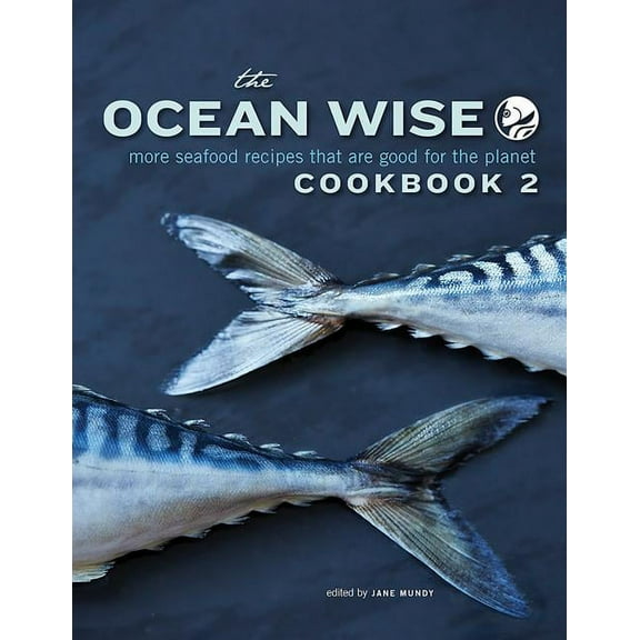 The Ocean Wise Cookbook 2 : More Seafood Recipes that are Good for the Planet (Paperback)