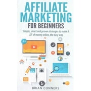 Affiliate Marketing for Beginners: Simple, smart and proven strategies to make A LOT of money online, the easy way (Paperback)