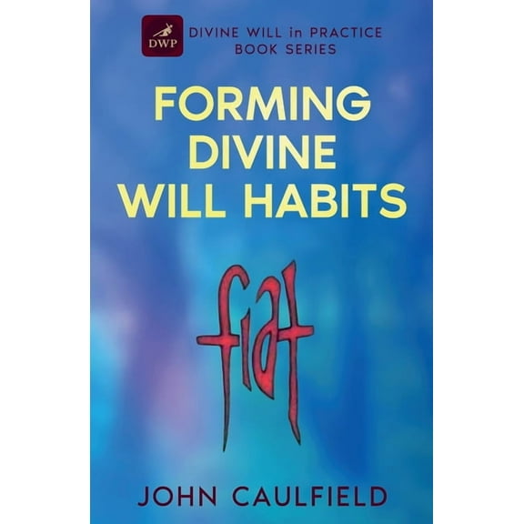 Forming Divine Will Habits: Divine Will in Practice Book Series, (Paperback)