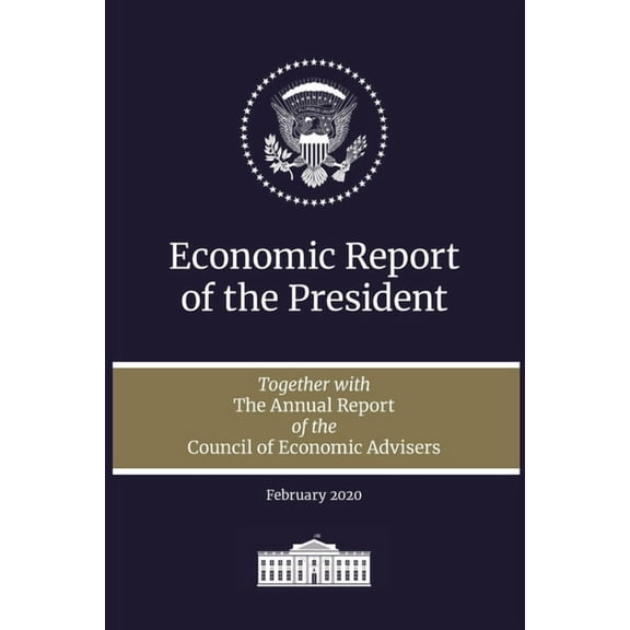 Economic Report of the President: Economic Report of the President 2020: Together with the Annual Report of the Council of Economic Advisers (Paperback)