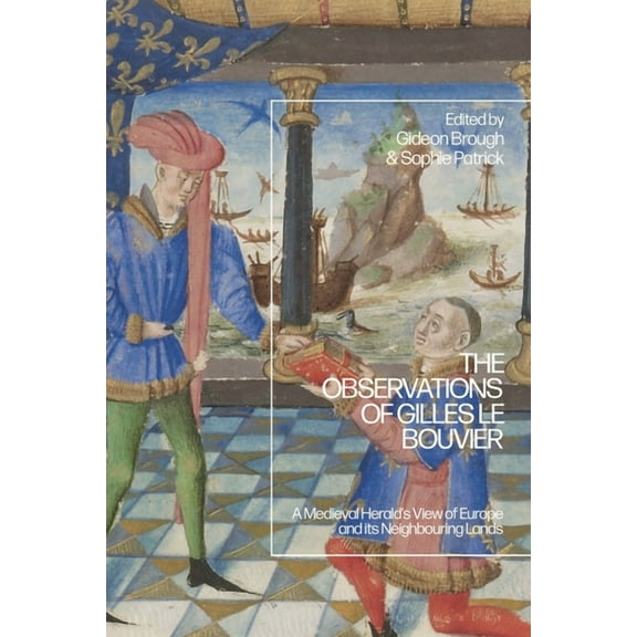 The Observations of Gilles Le Bouvier: A Medieval Herald's View of Europe and Its Neighbouring Lands, (Paperback)