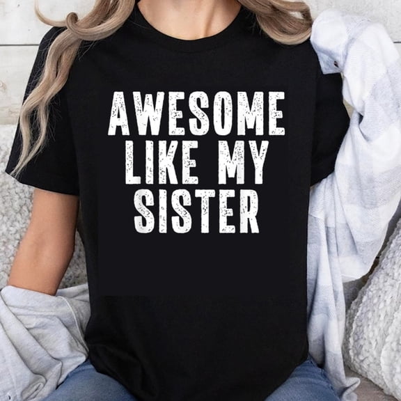 100% Cotton Awesome Like My Sister Funny Sibling Gift For Women Family Matching Tee T-Shirt