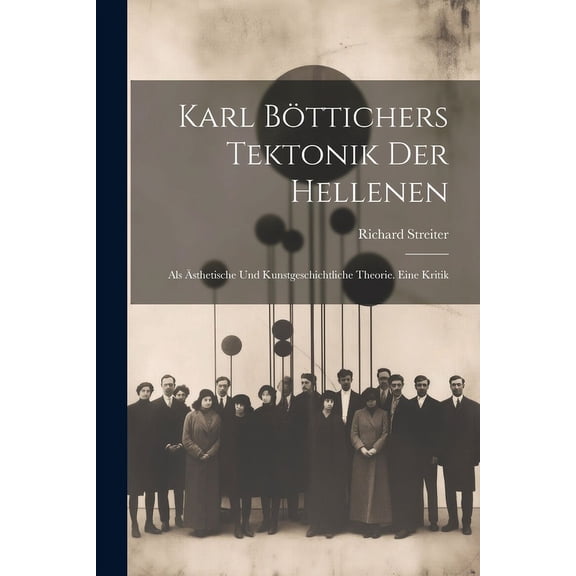 Karl Böttichers Tektonik Der Hellenen: Als Ästhetische Und Kunstgeschichtliche Theorie. Eine Kritik (Paperback)