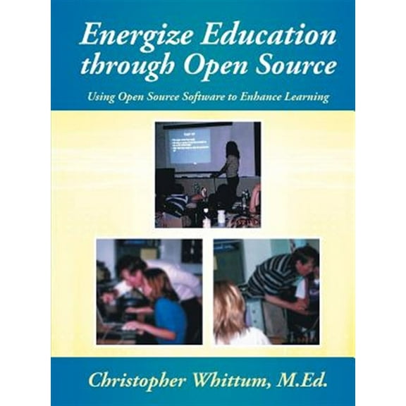 Energize Education through Open Source: Using Open Source Software to Enhance Learning (Paperback)