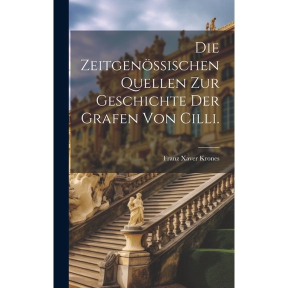 Die zeitgenössischen Quellen zur Geschichte der Grafen von Cilli. (Hardcover)