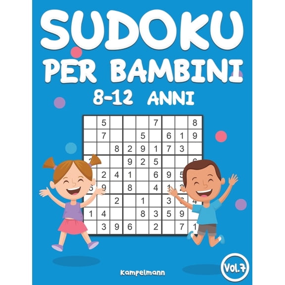 Sudoku Per Bambini 8-12 Anni Sudoku per Bambini 8-12 Anni: 200 Sudoku per Bambini dagli 8 ai 12 anni con Soluzioni - Migliora la Memoria e la Logica , Book 7, (Paperback)