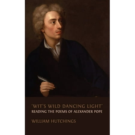 Wit s Wild Dancing Light : Reading the Poems of Alexander Pope (Hardcover)
