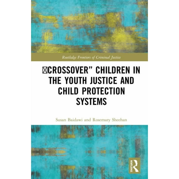 Routledge Frontiers of Criminal Justice 'Crossover' Children in the Youth Justice and Child Protection Systems, (Hardcover)