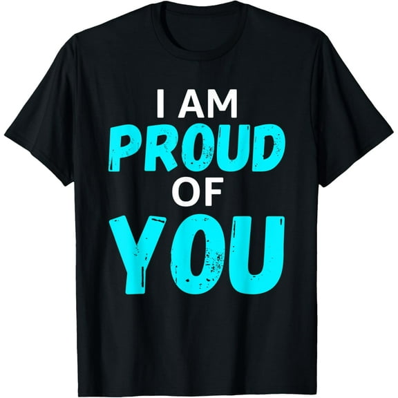 Uplifting Positivity Positive Message I Am Proud Of You T-Shirt men and women can wear, black, white, gifts