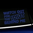 thumbnail image 1 of Watch out for the idiot behind me - Vinyl Car Decal - Choose Color - [KING BLUE], 1 of 1