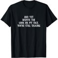 thumbnail image 1 of and Yet You're Still Talking Stop Talking Sarcastic Quotes Camiseta, 1 of 2