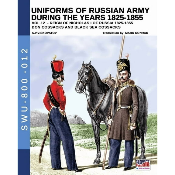 Soldiers, Weapons and Uniforms - 800 Uniforms of Russian army during the years 1825-1855 - Vol. 12: Don cossacks, Black sea cossacks, Book 012, (Paperback)