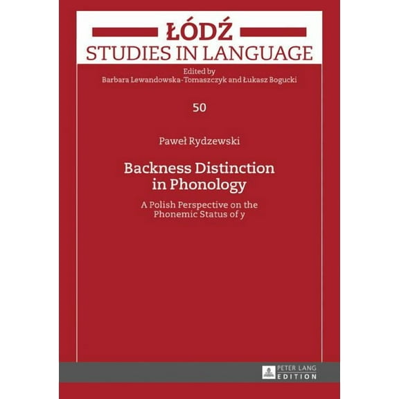 Lodz Studies in Language: Backness Distinction in Phonology: A Polish Perspective on the Phonemic Status of y (Hardcover)