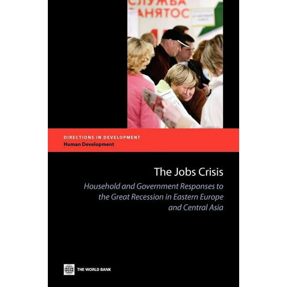 Directions in Development - Human Develo The Jobs Crisis: Household and Government Responses to the Great Recession in Eastern Europe and Central Asia, (Paperback)
